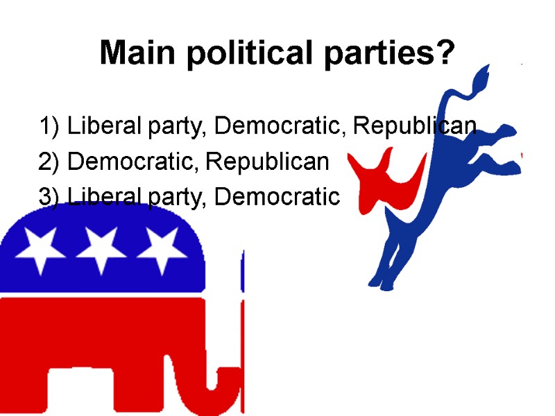 Main political parties? 1) Liberal party, Democratic, Republican 2) Democratic, Republican 3) Liberal party,